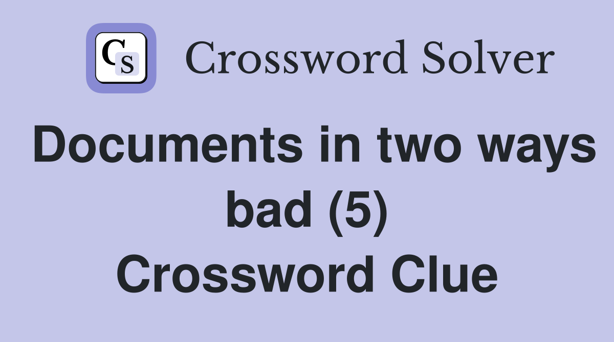 Documents in two ways bad (5) Crossword Clue