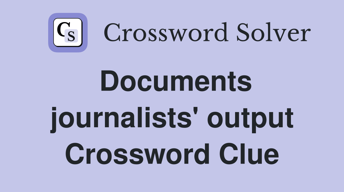 Documents journalists' output Crossword Clue