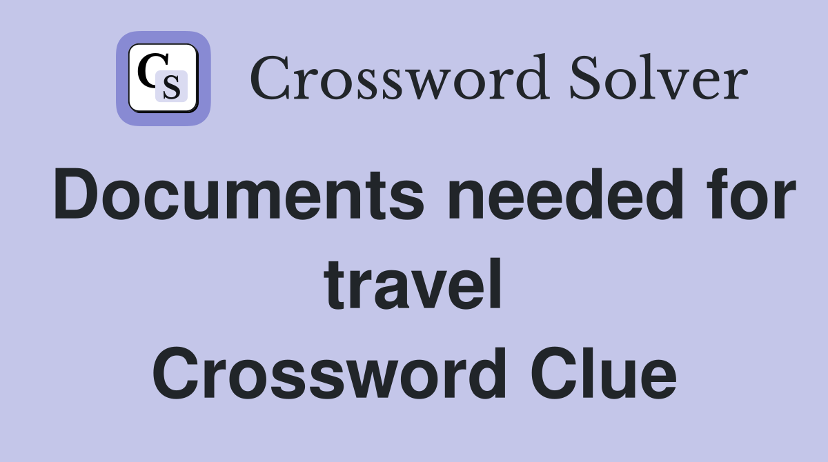 Documents needed for travel Crossword Clue