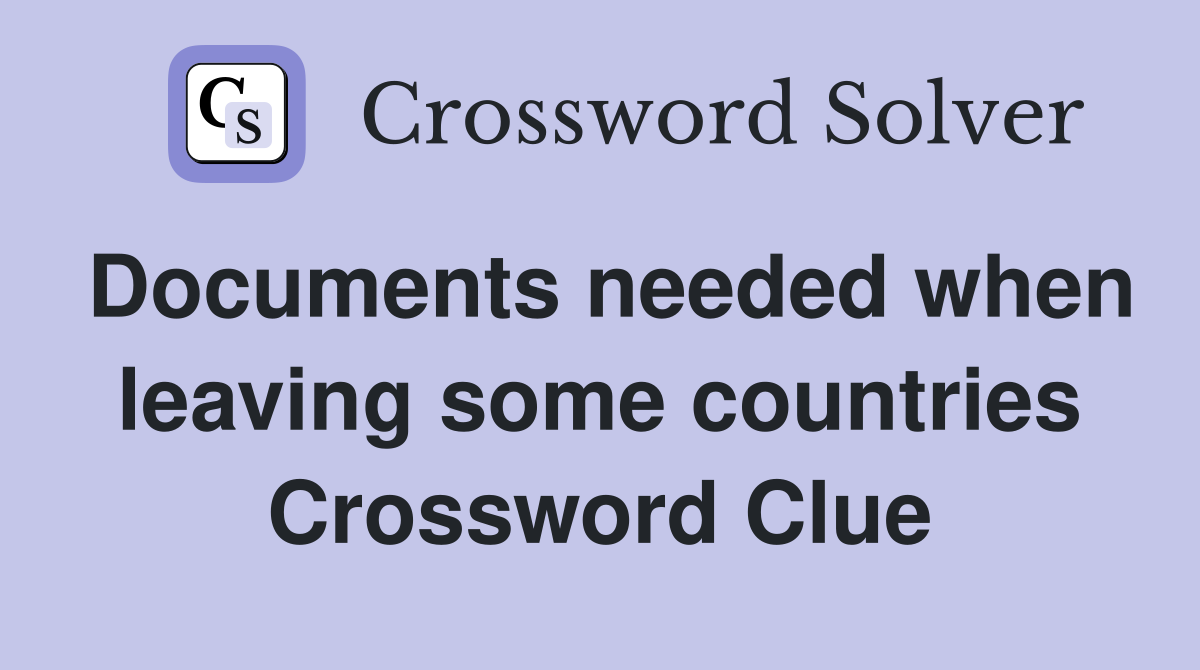 Documents needed when leaving some countries Crossword Clue