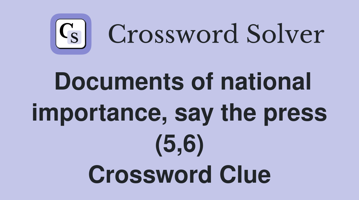 Documents of national importance, say the press (5,6) Crossword Clue