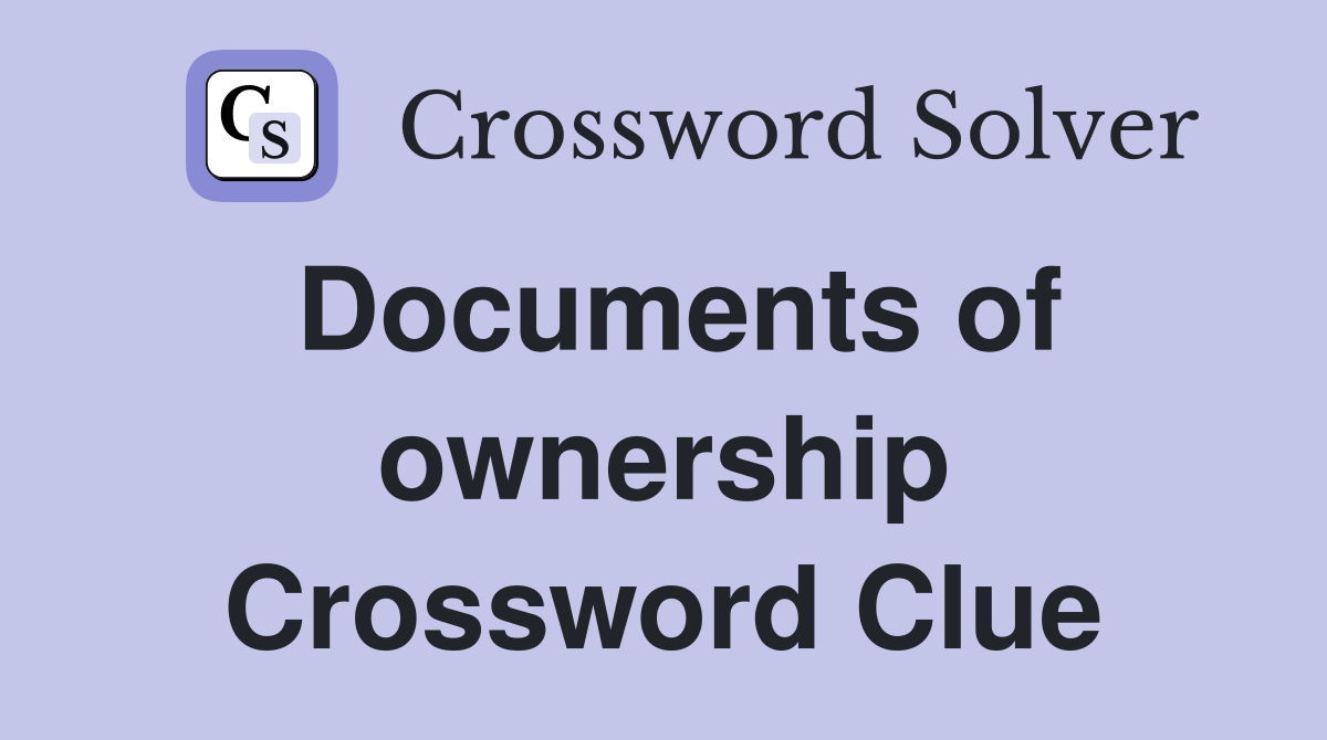 Documents of ownership Crossword Clue