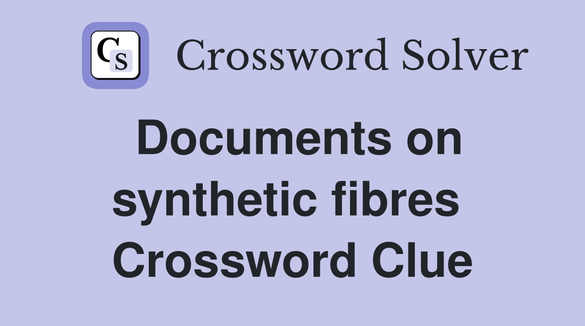 Documents on synthetic fibres  Crossword Clue