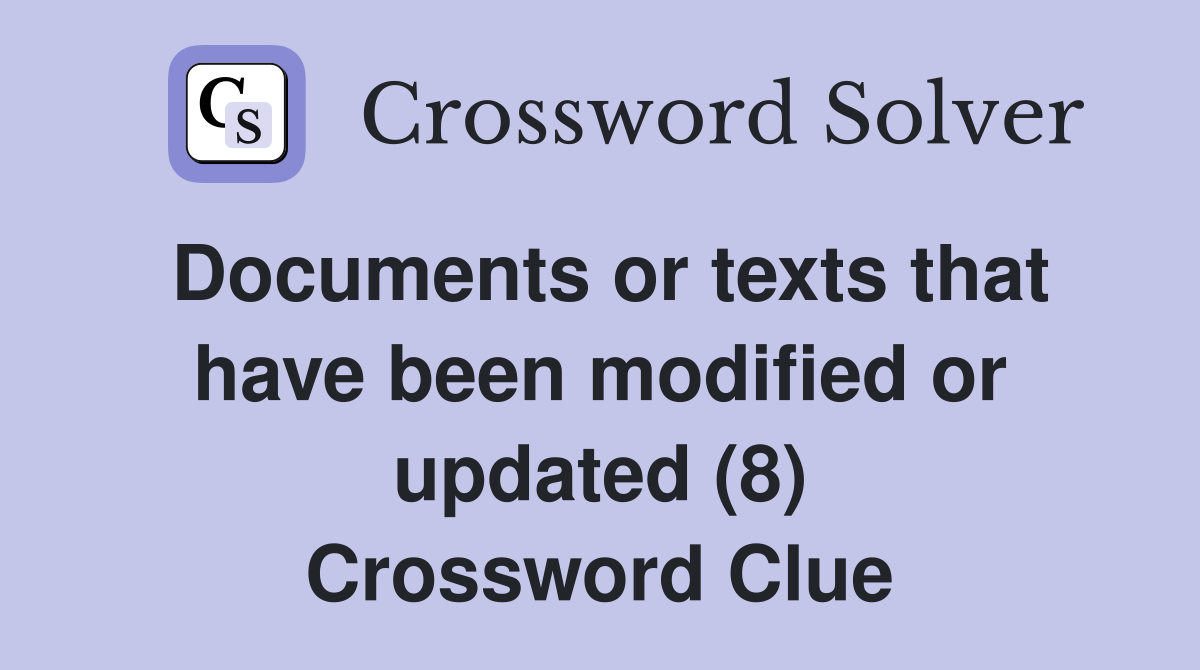 Documents or texts that have been modified or updated (8) Crossword Clue