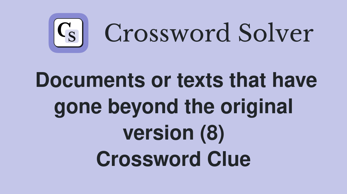 Documents or texts that have gone beyond the original version (8) Crossword Clue