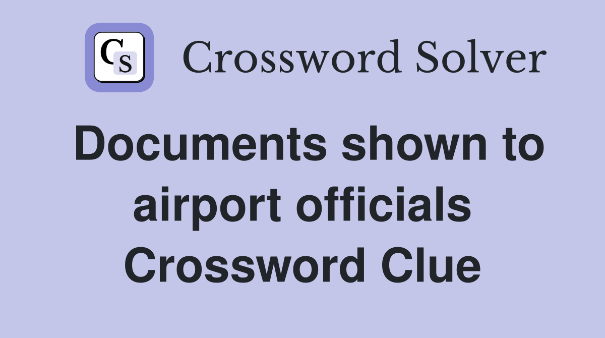 Documents shown to airport officials Crossword Clue