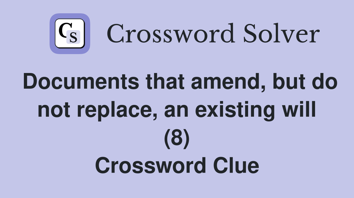 Documents that amend, but do not replace, an existing will (8) Crossword Clue