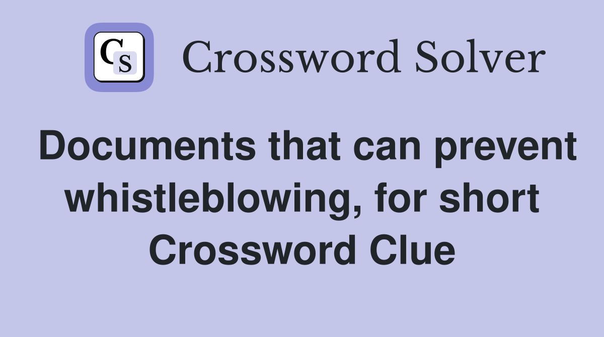 Documents that can prevent whistleblowing, for short Crossword Clue