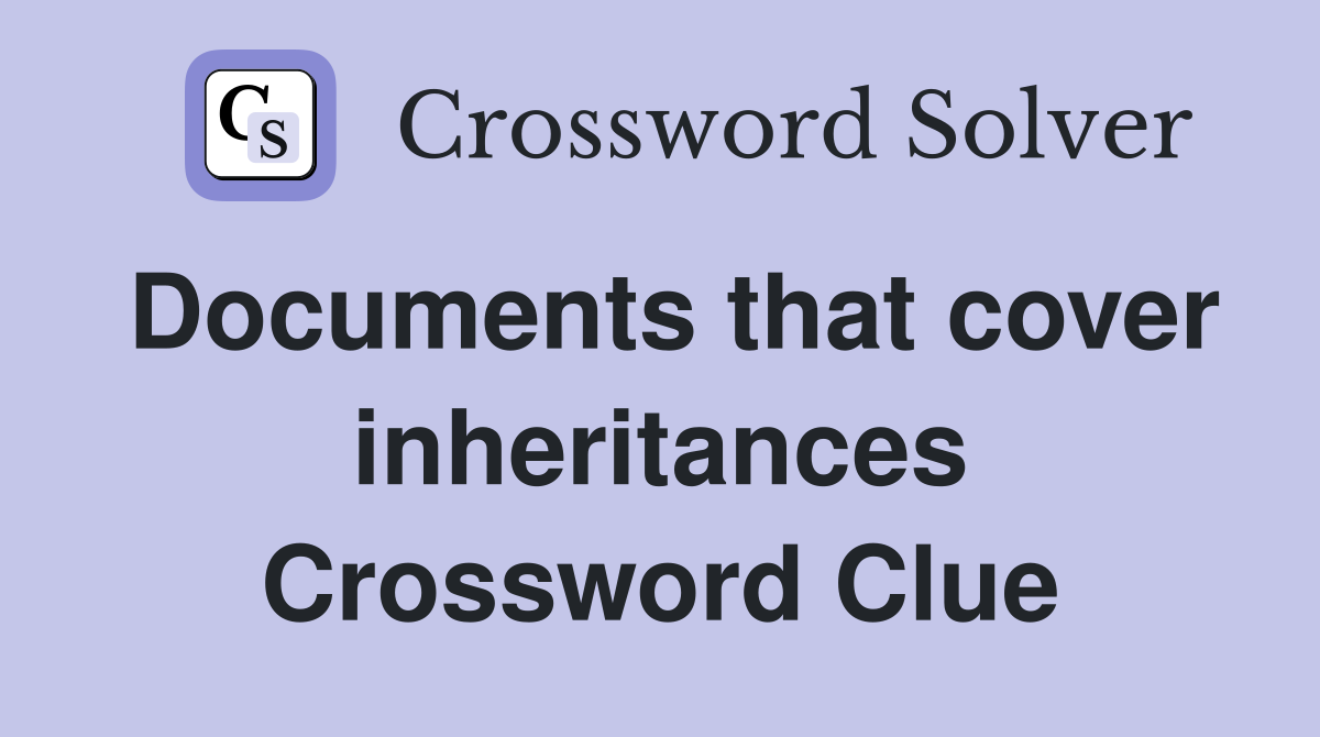 Documents that cover inheritances Crossword Clue
