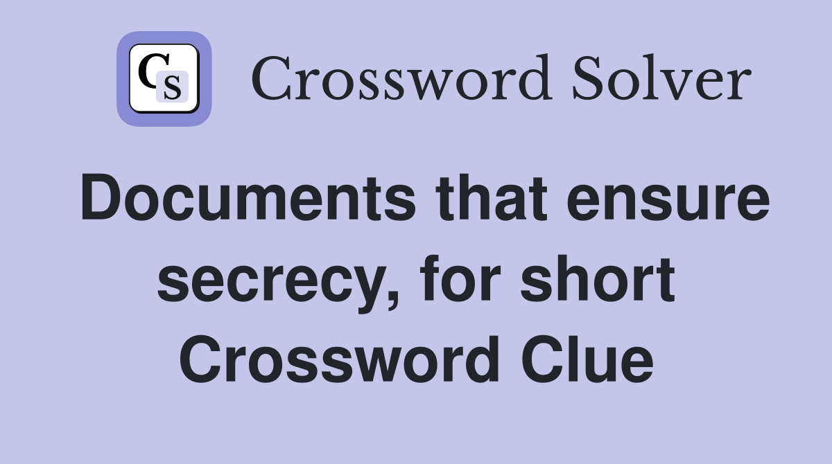 Documents that ensure secrecy, for short Crossword Clue