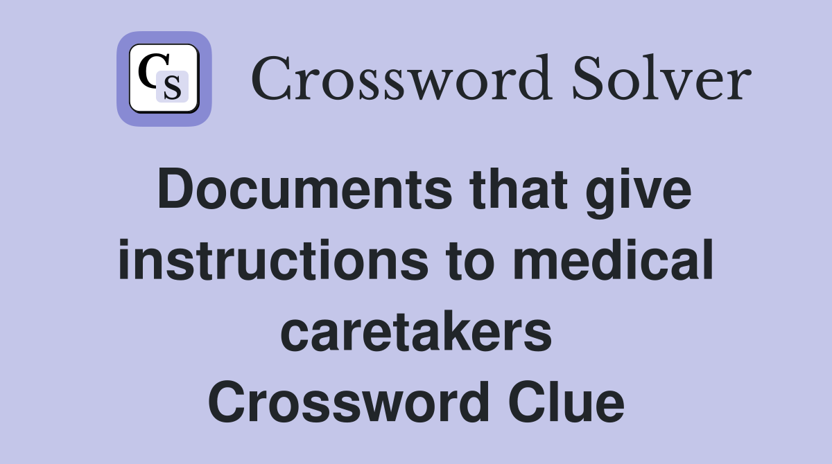 Documents that give instructions to medical caretakers Crossword Clue