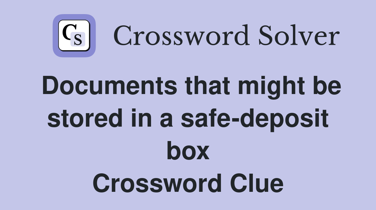 Documents that might be stored in a safe-deposit box Crossword Clue