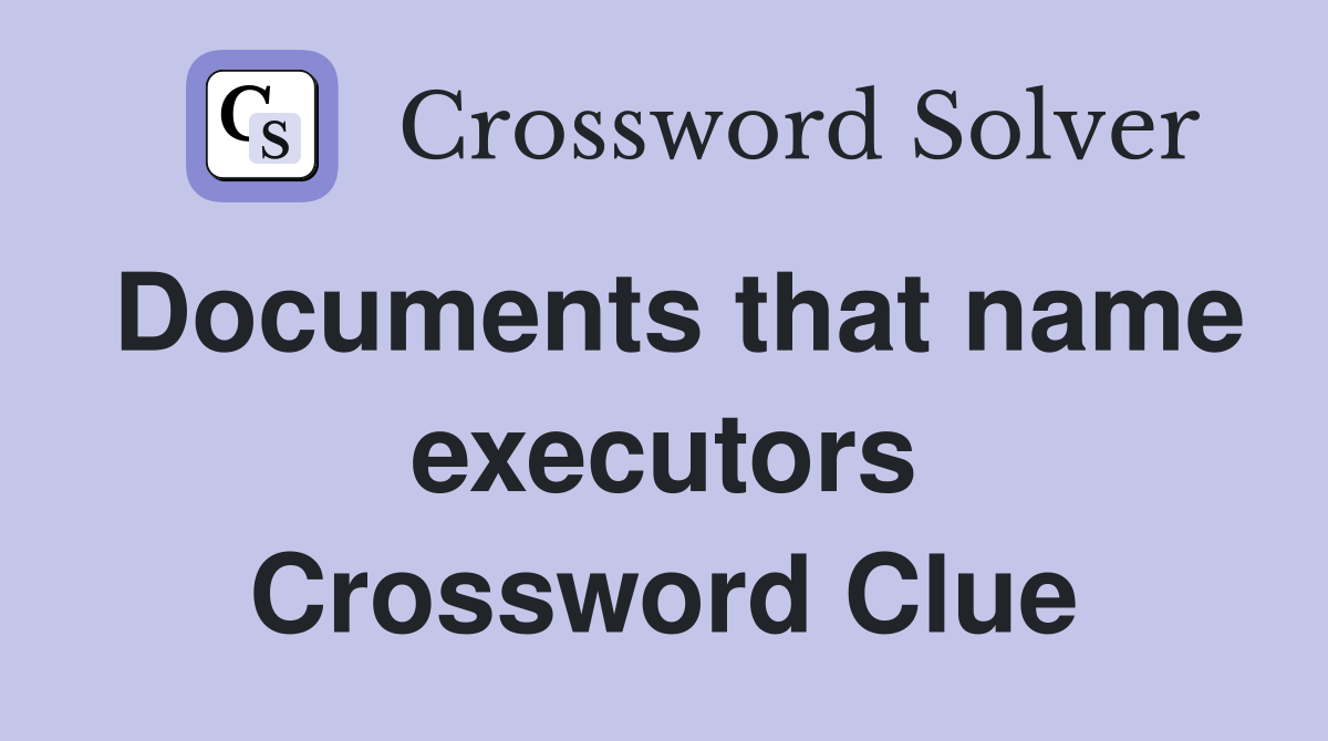 Documents that name executors Crossword Clue