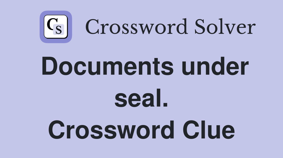 Documents under seal. Crossword Clue
