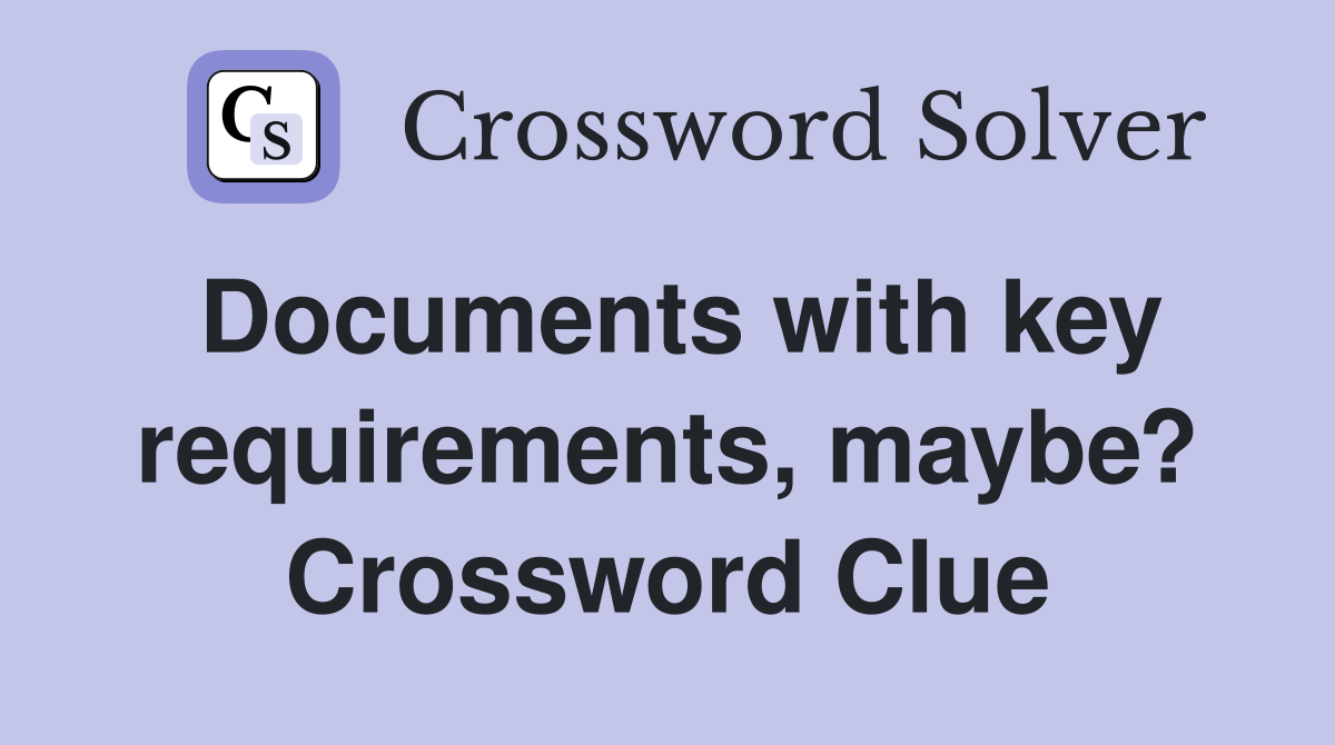 Documents with key requirements, maybe? Crossword Clue