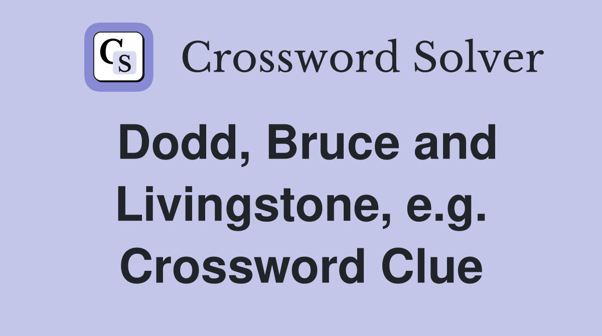Dodd, Bruce and Livingstone, e.g. Crossword Clue