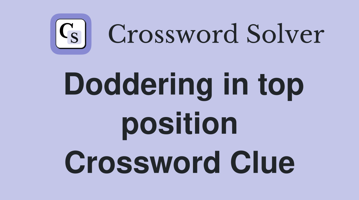Doddering in top position Crossword Clue