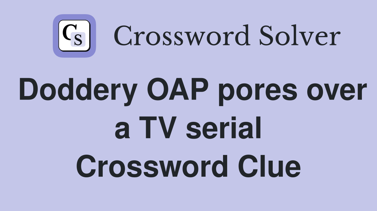 Doddery OAP pores over a TV serial Crossword Clue