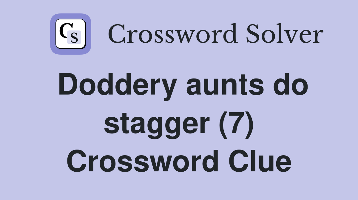 Doddery aunts do stagger (7) Crossword Clue
