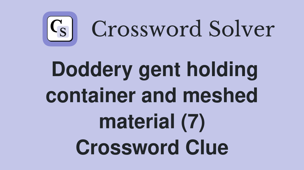 Doddery gent holding container and meshed material (7) Crossword Clue