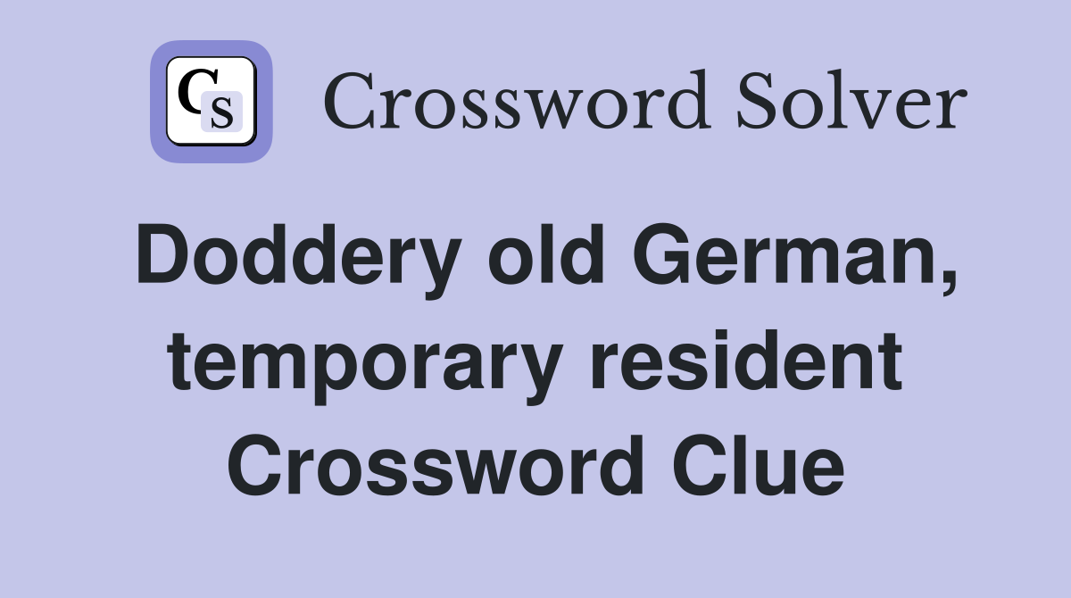 Doddery old German, temporary resident Crossword Clue
