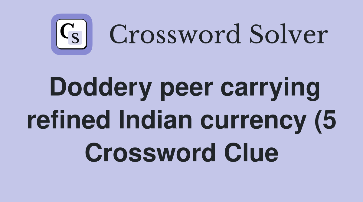 Doddery peer carrying refined Indian currency (5) Crossword Clue Doddery peer carrying refined Indian currency (5) Crossword Clue