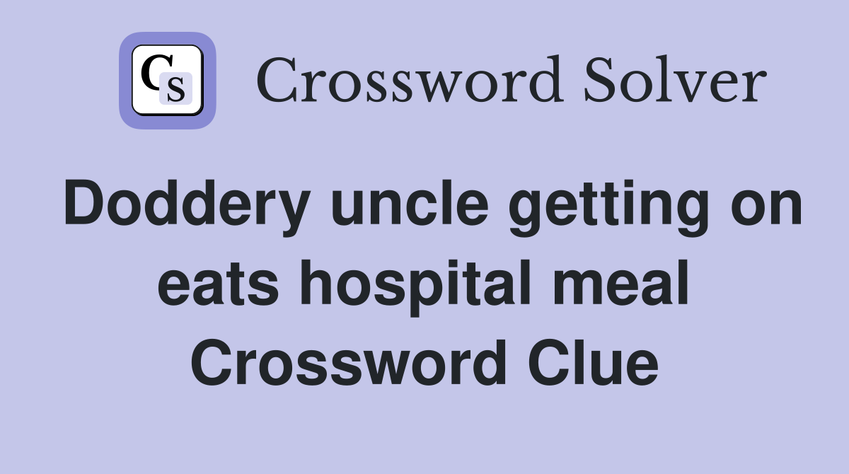 Doddery uncle getting on eats hospital meal Crossword Clue