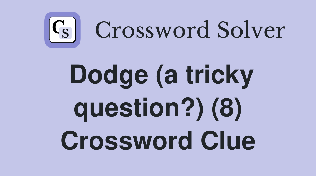 Dodge (a tricky question?) (8) Crossword Clue