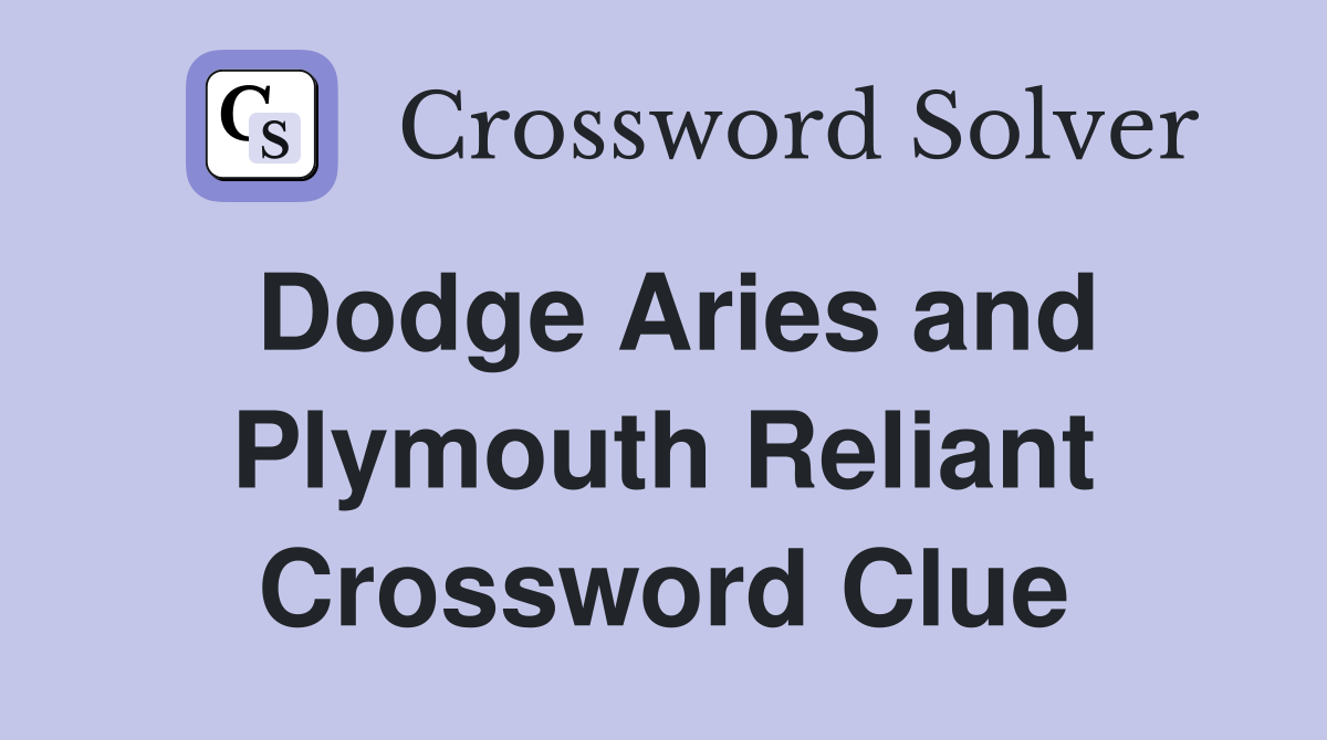 Dodge Aries and Plymouth Reliant Crossword Clue