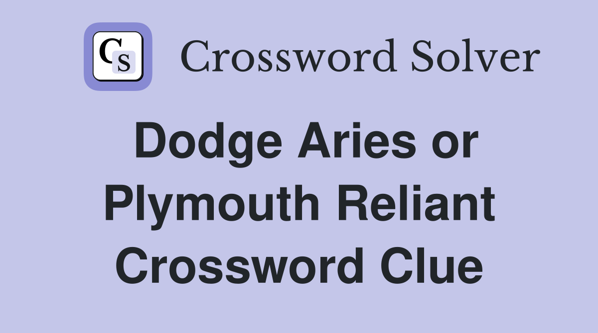 Dodge Aries or Plymouth Reliant Crossword Clue