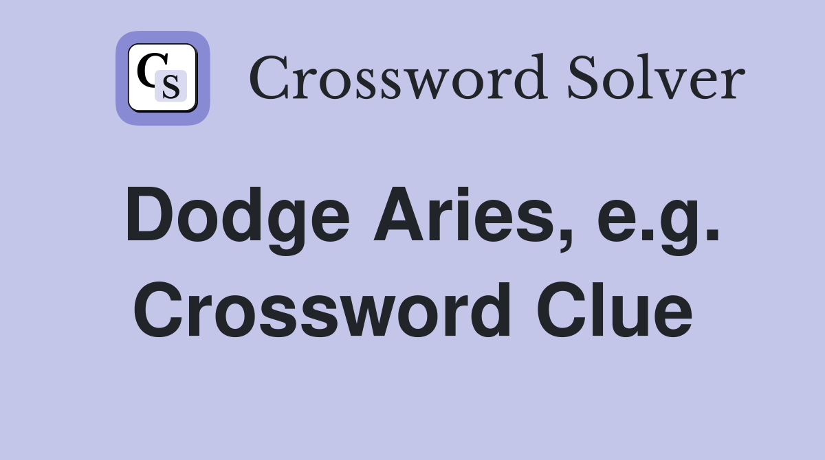 Dodge Aries, e.g. Crossword Clue