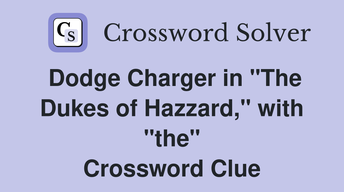 Dodge Charger in "The Dukes of Hazzard," with "the" Crossword Clue