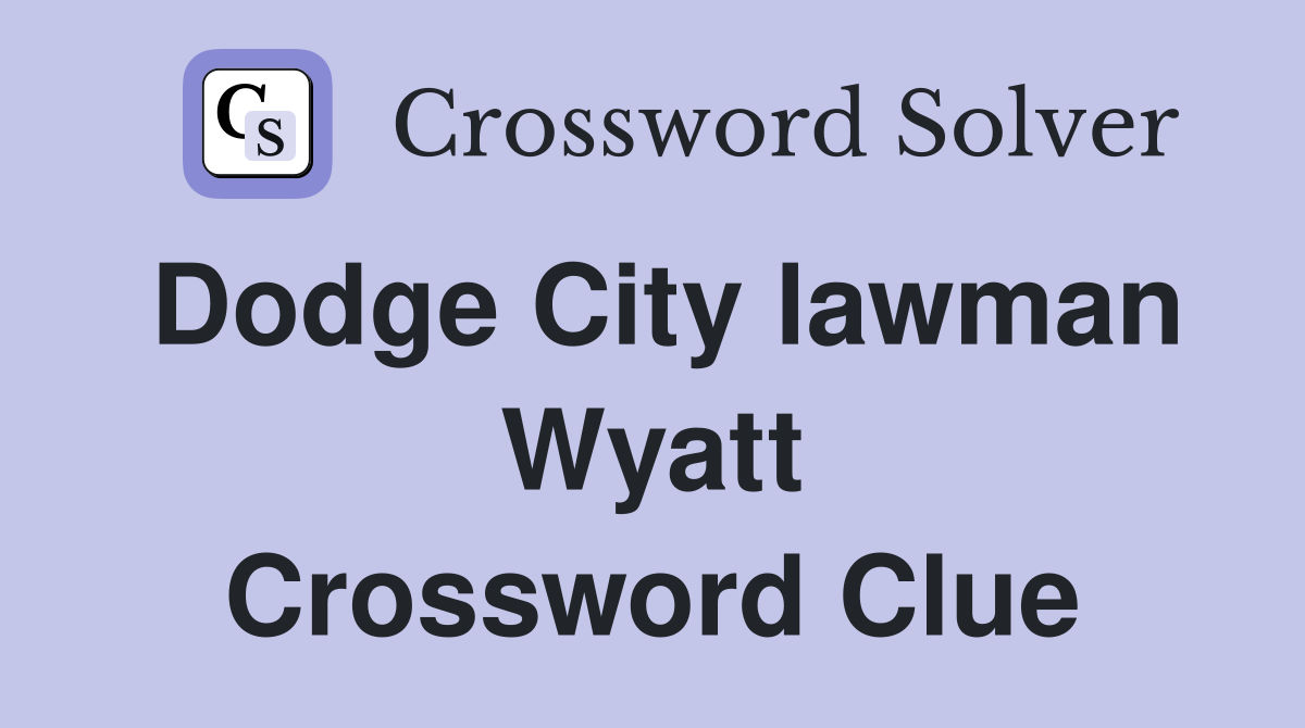 Dodge City lawman Wyatt Crossword Clue