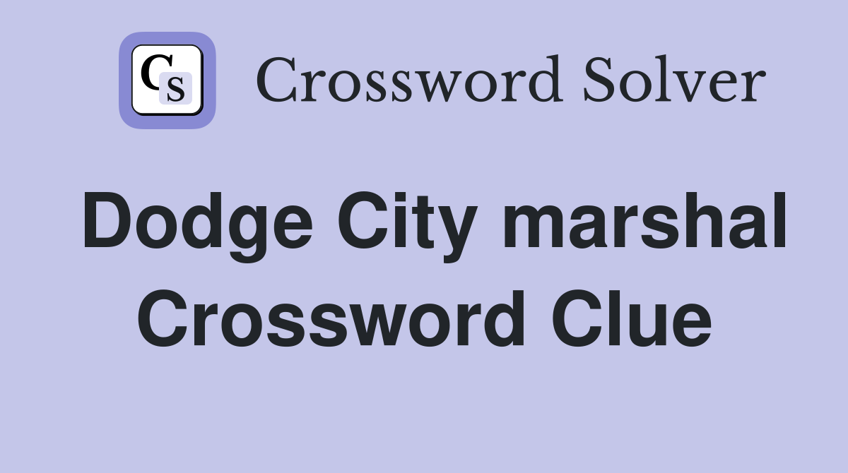 Dodge City marshal Crossword Clue