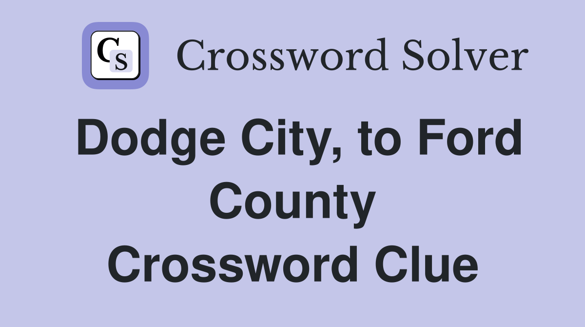 Dodge City, to Ford County Crossword Clue