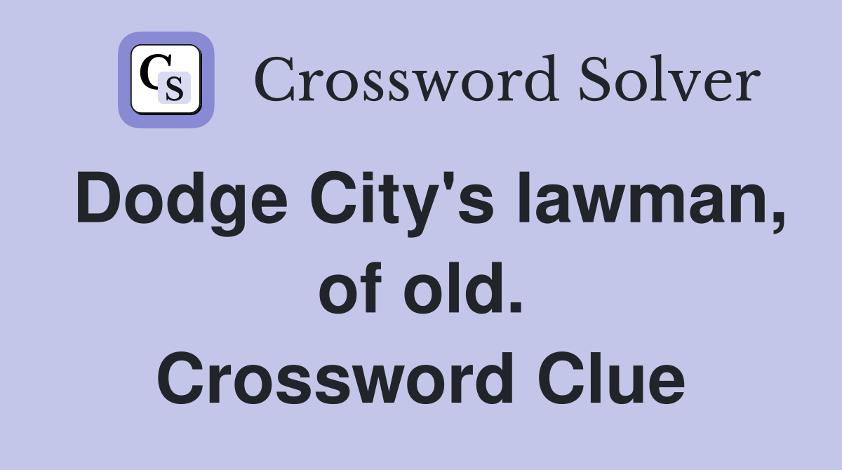Dodge City's lawman, of old. Crossword Clue