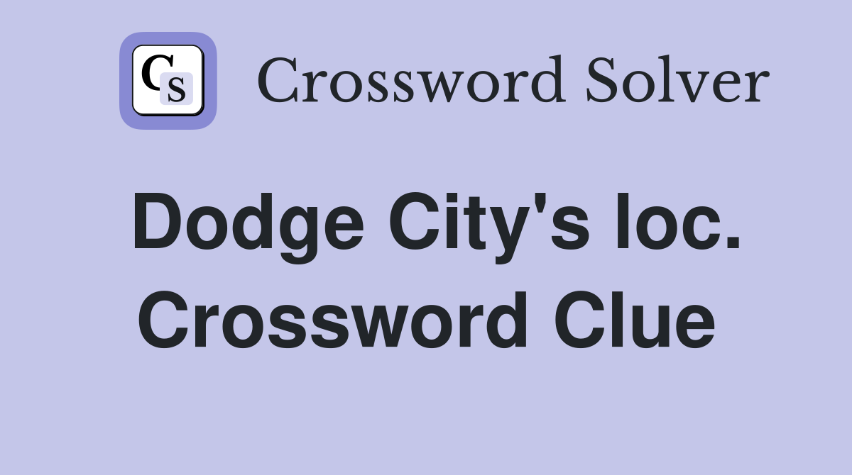 Dodge City's loc. Crossword Clue