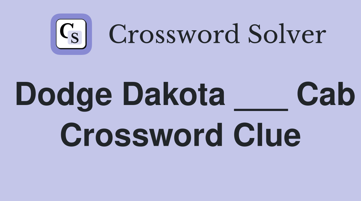 Dodge Dakota ___ Cab Crossword Clue