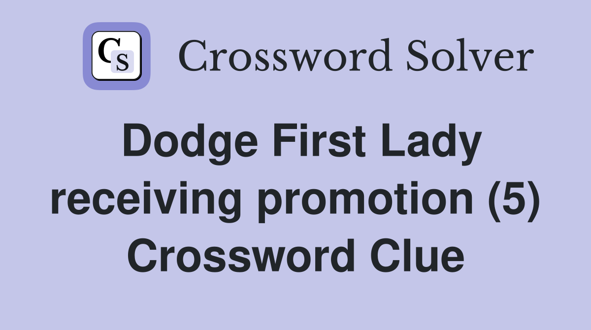 Dodge First Lady receiving promotion (5) Crossword Clue