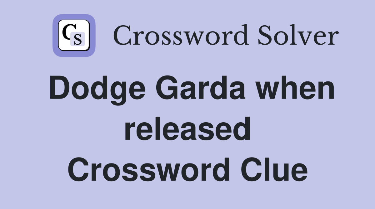 Dodge Garda when released Crossword Clue