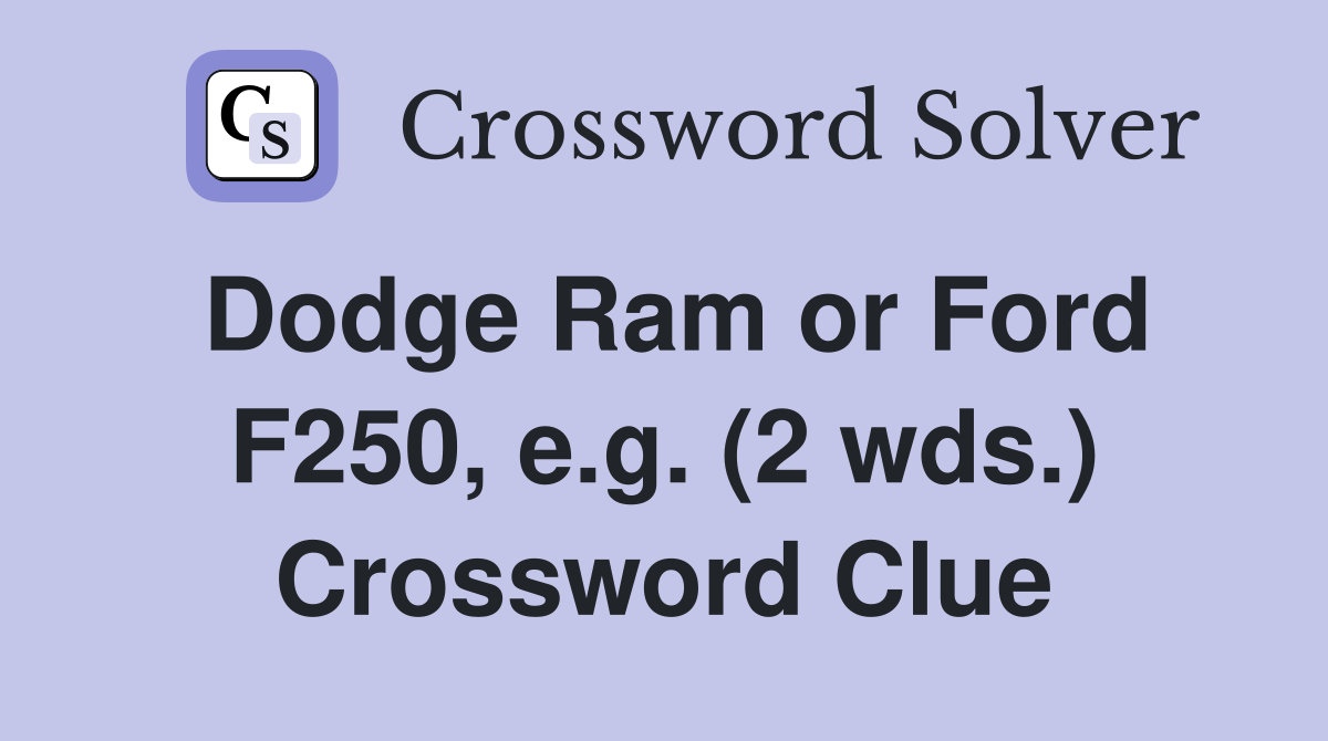 Dodge Ram or Ford F250, e.g. (2 wds.) Crossword Clue
