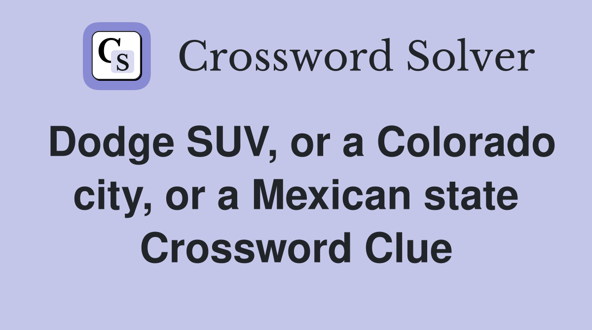 Dodge SUV, or a Colorado city, or a Mexican state Crossword Clue