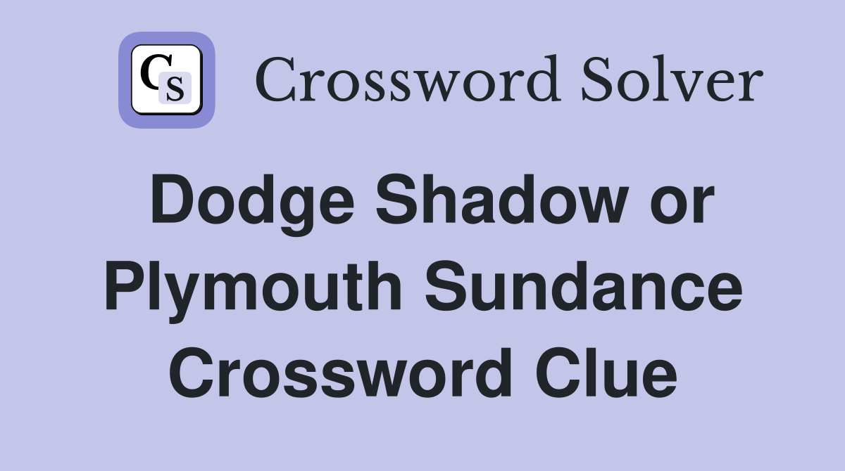 Dodge Shadow or Plymouth Sundance Crossword Clue