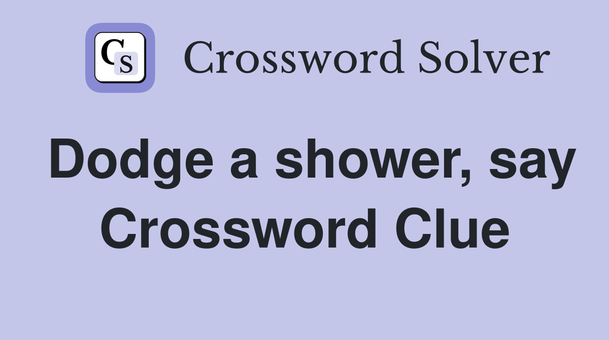 Dodge a shower, say Crossword Clue