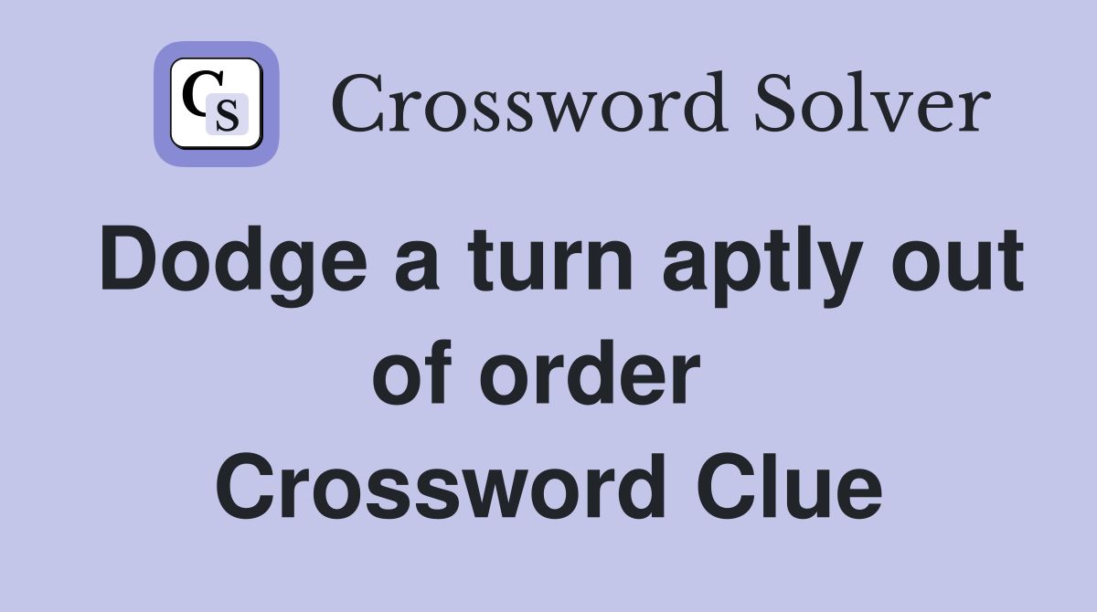 Dodge a turn aptly out of order  Crossword Clue