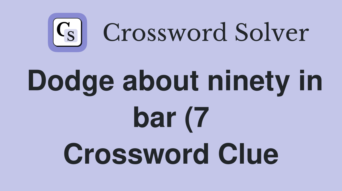 Dodge about ninety in bar (7) Crossword Clue Answers Crossword Solver Dodge about ninety in bar (7) Crossword Clue Answers Crossword Solver