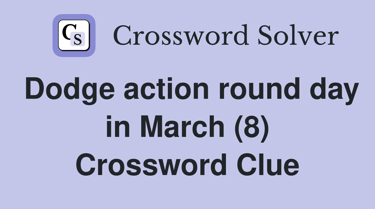 Dodge action round day in March (8) Crossword Clue