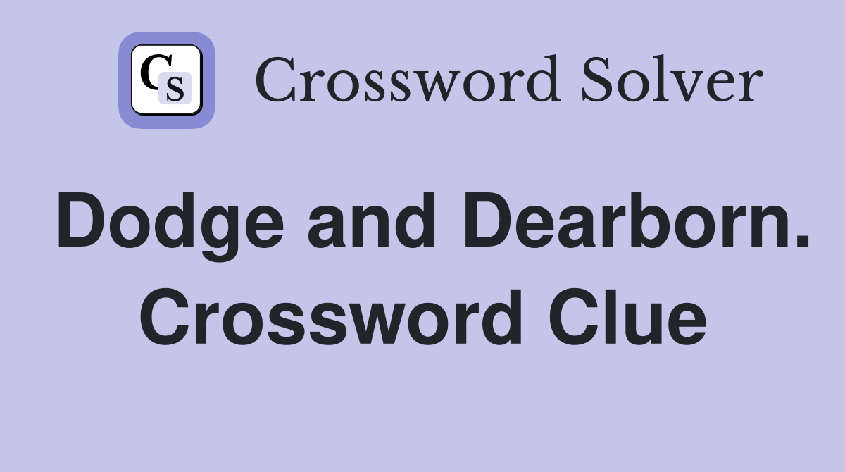 Dodge and Dearborn. Crossword Clue