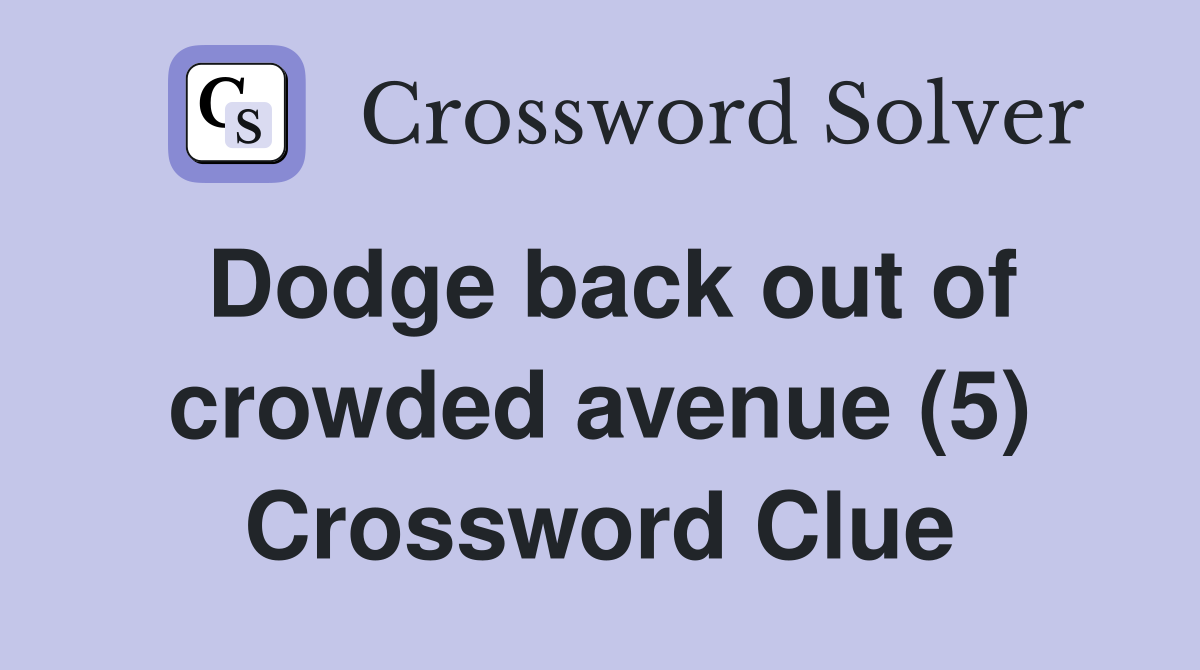 Dodge back out of crowded avenue (5) Crossword Clue