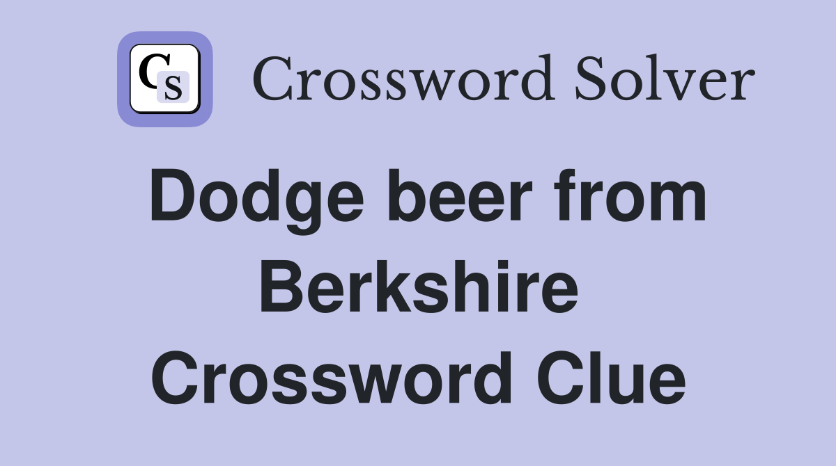 Dodge beer from Berkshire Crossword Clue